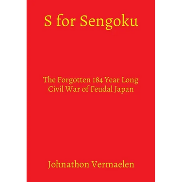 S for Sengoku: The Forgotten 184 Year Long Civil War of Feudal Japan