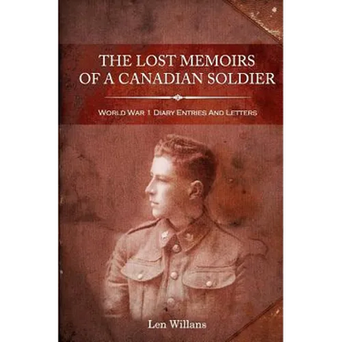 The Lost Memoirs Of A Canadian Soldier: World War 1 Diary Entries and Letters