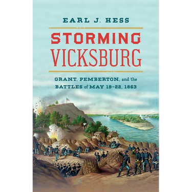 Storming Vicksburg: Grant, Pemberton, and the Battles of May 19-22, 1863