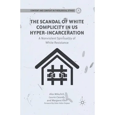 The Scandal of White Complicity in US Hyper-Incarceration: A Nonviolent Spirituality of White Resistance