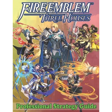 Fire Emblem Three Houses Professional Strategy Guide: Become A Pro Player in Fire Emblem Three Houses (Best Tips, Tricks, Walkthroughs and Strategies)