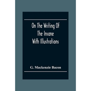 On The Writing Of The Insane: With Illustrations