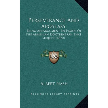 Perseverance And Apostasy: Being An Argument In Proof Of The Arminian Doctrine On That Subject (1870)
