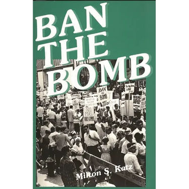 Ban the Bomb: A History of Sane, the Committee for a Sane Nuclear Policy, 1957-1985
