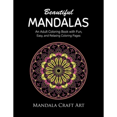 Beautiful Mandalas: An Adult Coloring Book with Fun, Easy, and Relaxing Coloring Pages ( Unique Patterns, Stress Relief, Happiness And Meditation )