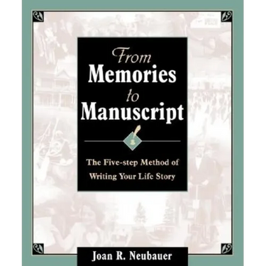 From Memories to Manuscript: The Five Step Method of Writing Your Life Story