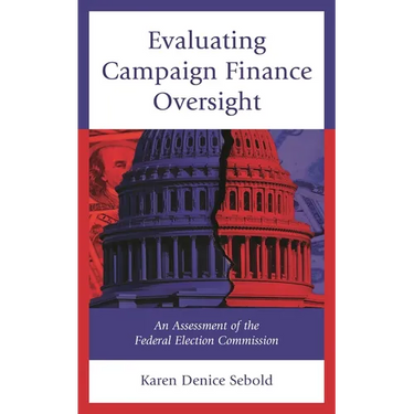 Evaluating Campaign Finance Oversight: An Assessment of the Federal Election Commission