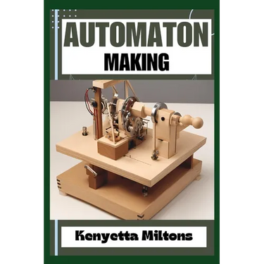 Automaton: Crafting Lifelike Automatons: A Comprehensive Guide to Designing, Building, and Animating Mechanical Wonders for Enthu