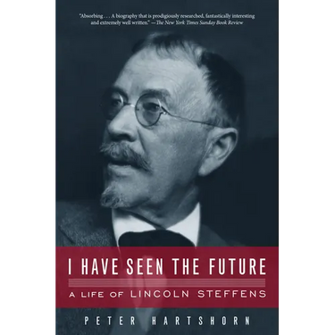 I Have Seen the Future: A Life of Lincoln Steffens