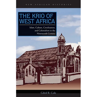 The Krio of West Africa: Islam, Culture, Creolization, and Colonialism in the Nineteenth Century