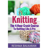 Knitting: The 4-Hour Crash Course To Knitting Like A Pro