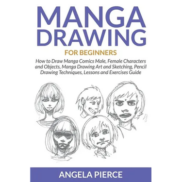 Manga Drawing For Beginners: How to Draw Manga Comics Male, Female Characters and Objects, Manga Drawing Art and Sketching, Pencil Drawing Techniques,