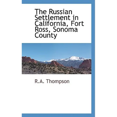 The Russian Settlement in California, Fort Ross, Sonoma County