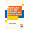 Sartor Resartus, And On Heroes, Hero-Worship, And The Heroic In History: With Introduction By Professor W. H. Hudson Edited By Ernest Rhys