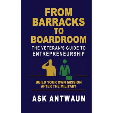 From Barracks to Boardroom: The Veteran's Guide to Entrepreneurship