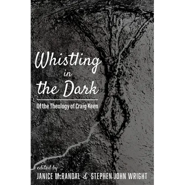Whistling in the Dark: Of the Theology of Craig Keen