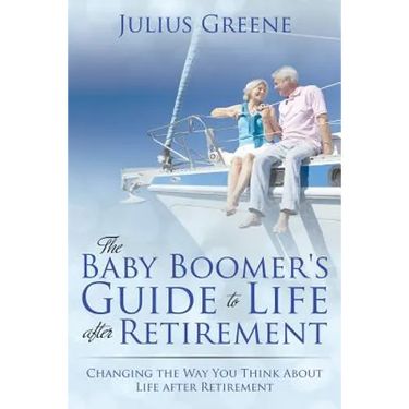 The Baby Boomer's Guide to Life after Retirement: Changing the Way You Think About Life after Retirement