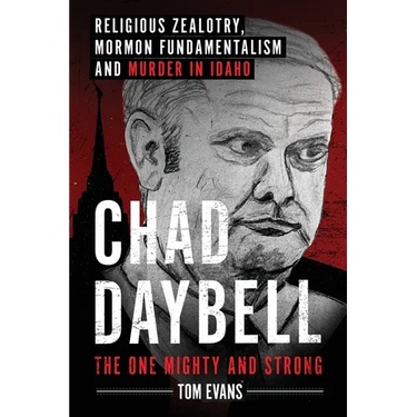Chad Daybell, The One Mighty and Strong: Religious Zealotry, Mormon Fundamentalism and Murder in Idaho