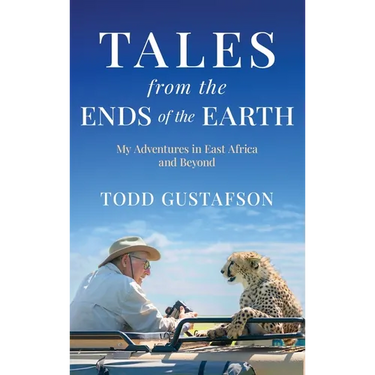 TALES from the ENDS of the EARTH: My Adventures in East Africa and Beyond