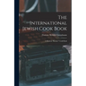 The International Jewish Cook Book; a Modern "kosher" Cook Book