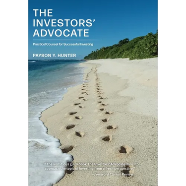 The Investors' Advocate: Practical Counsel for Successful Investing