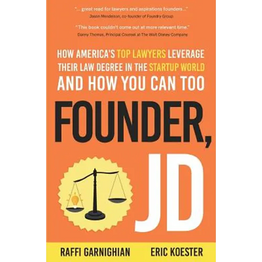 Founder, JD: How America's Top Lawyers Leverage their Law Degree in the Startup World and How You Can Too