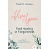 Alive Again: Find Healing in Forgiveness