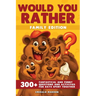 Would You Rather - Family Edition: 300+ Fantastical and Funny Questions and Activities for Days Spent Together