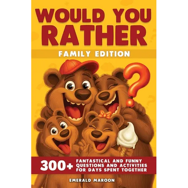 Would You Rather - Family Edition: 300+ Fantastical and Funny Questions and Activities for Days Spent Together