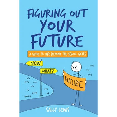 Figuring Out Your Future: A guide to life beyond the school gates