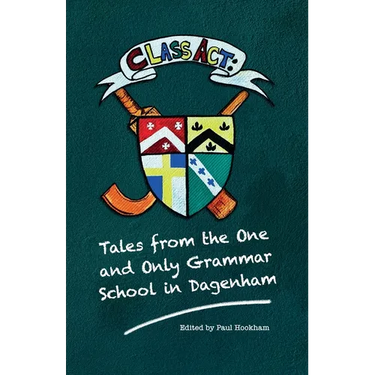 Class Act: Tales From The One And Only Grammar School In Dagenham