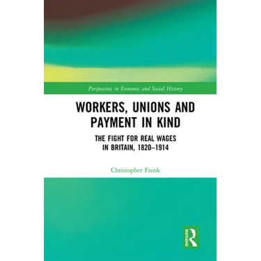 Workers, Unions and Payment in Kind: The Fight for Real Wages in Britain, 1820-1914