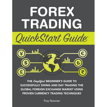 Forex Trading QuickStart Guide: The Simplified Beginner's Guide to Successfully Swing and Day Trading the Global Foreign Exchange Market Using Proven