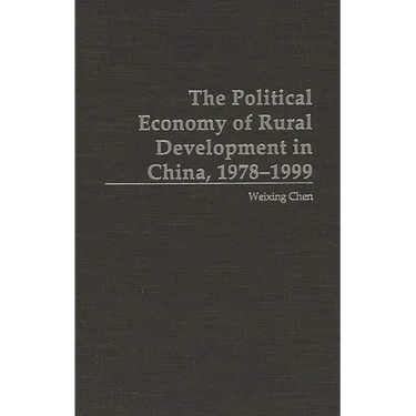 The Political Economy of Rural Development in China, 1978-1999