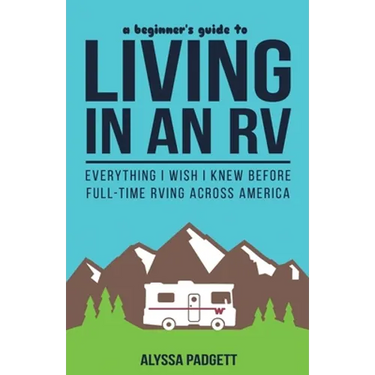 A Beginner's Guide to Living in an RV: Everything I Wish I Knew Before Full-Time RVing Across America