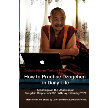 How to Practise Dzogchen in Daily Life: Teachings in Triten Norbutse Monastery, Kathmandu, on the occasion of Yongdzin Rinpoche's 95th birthday, Janua