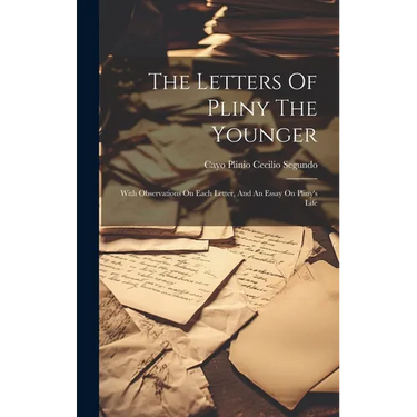 The Letters Of Pliny The Younger: With Observations On Each Letter, And An Essay On Pliny's Life