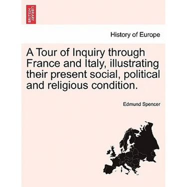 A Tour of Inquiry through France and Italy, illustrating their present social, political and religious condition.