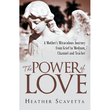 The Power of Love: A Mother's Miraculous Journey from Grief to Medium, Channel, and Teacher