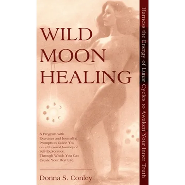 Wild Moon Healing: Harness the Energy of Lunar Cycles to Awaken Your Inner Truth