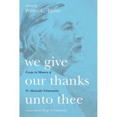 We Give Our Thanks Unto Thee: Essays in Memory of Fr. Alexander Schmemann