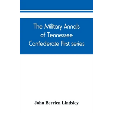 The military annals of Tennessee. Confederate. First series: embracing a review of military operations, with regimental histories and memorial rolls