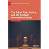 The Tokyo Trial, Justice, and the Postwar International Order