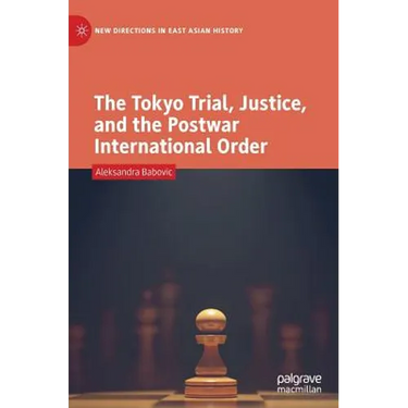The Tokyo Trial, Justice, and the Postwar International Order