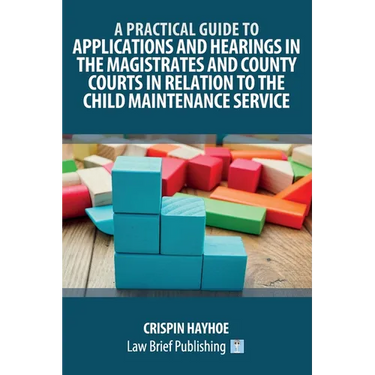 A Practical Guide to Applications and Hearings in the Magistrates and County Courts in Relation to the Child Maintenance Service