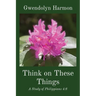 Think on These Things: A Study of Philippians 4:8