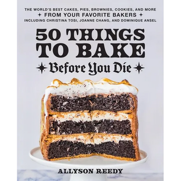 50 Things to Bake Before You Die: The World's Best Cakes, Pies, Brownies, Cookies, and More from Your Favorite Bakers, Including Christina Tosi, Joann