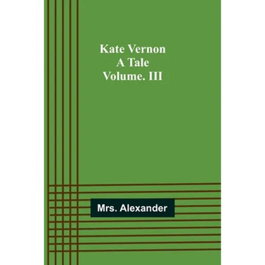Kate Vernon: A Tale. Volume. III