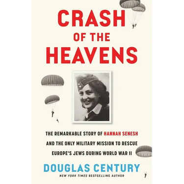 Crash of the Heavens: The Remarkable Story of Hannah Senesh and the Only Military Mission to Rescue Europe's Jews During World War II