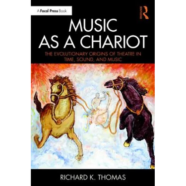Music as a Chariot Music as a Chariot: The Evolutionary Origins of Theatre in Time, Sound, and Music the Evolutionary Origins of Theatre in Time, Soun